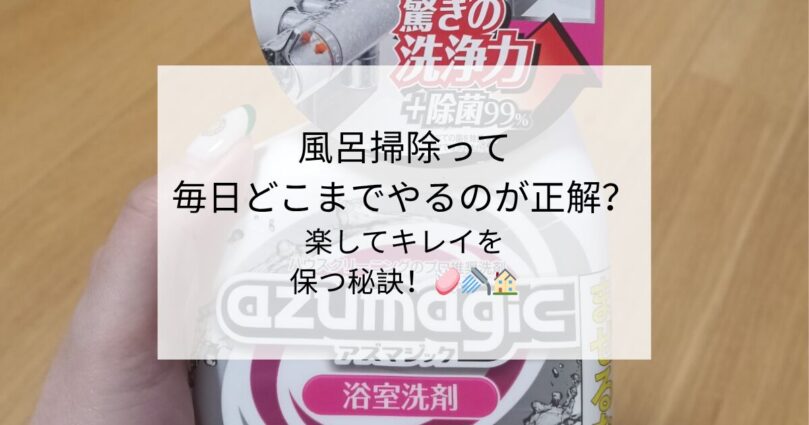 風呂掃除って毎日どこまでやるのが正解？楽してキレイを保つ秘訣！🧼🚿🏠